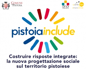 Pistoia include - Costruire risposte integrate: la nuova progettazione sociale sul territorio pistoiese